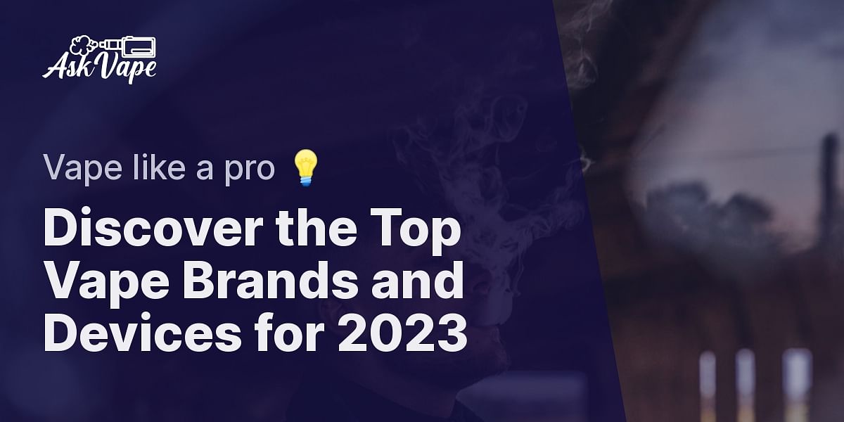 What Is The Best Vape Brand Revealing the Best Vape Brands and Devices: What to Look for in 2023