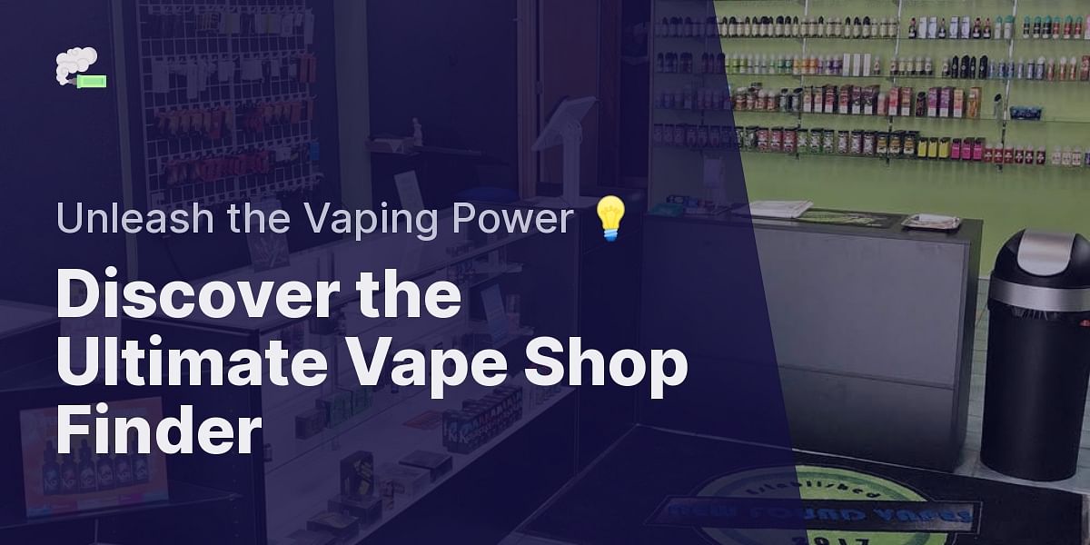 Vape Store Locator How to Find the Best Vape Shops Near You